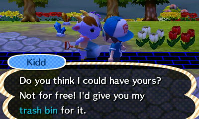 Kidd: Do you think I could have yours? Not for free! I'd give you my trash bin for it.
