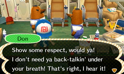 Don: Show some respect, would ya! I don't need ya back-talkin' under your breath! That's right, I hear it!