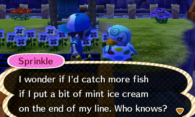 Sprinkle: I wonder if I'd catch more fish if I put a bit of mint ice cream on the end of my line. Who knows?