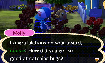 Molly: Congratulations on your award, cookie! How did you get so good at catching bugs?