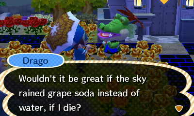 Drago: Wouldn't it be great if the sky rained grape soda instead of water, if I die?