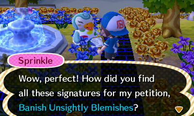 Sprinkle: Wow, perfect! How did you find all these signatures for my petition, Banish Unsightly Blemishes?