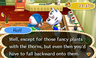 Rolf: Well, except for those fancy plants with the thorns, but even then you'd have to fall backward onto them.