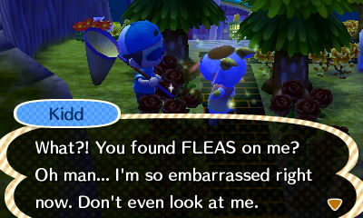 Kidd: What?! You found FLEAS on me? Oh man...I'm so embarrassed right now. Don't even look at me.