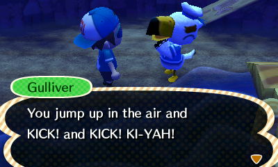 Gulliver: You jump in the air and KICK! and KICK! KI-YAH!