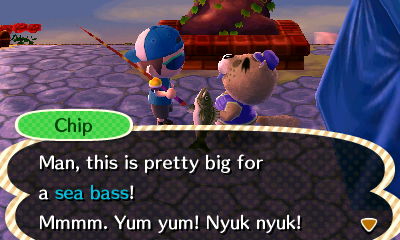Chip: Man, this is pretty big for a sea bass! Mmmm. Yum yum! Nyuk nyuk!