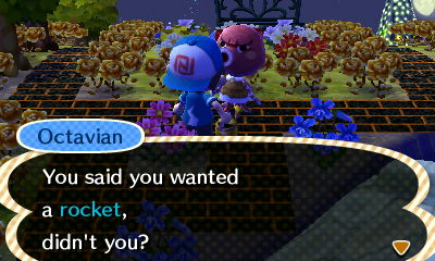 Octavian: You said you wanted a rocket, didn't you?