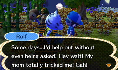 Rolf: Some days...I'd help out without even being asked! Hey wait! My mom totally tricked me! Gah!
