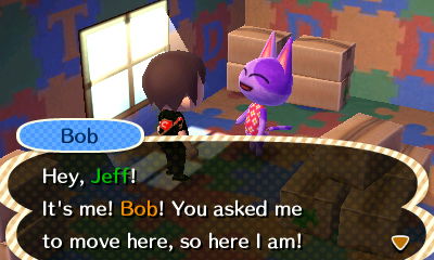 Bob: Hey, Jeff! It's me! Bob! You asked me to move here, so here I am!