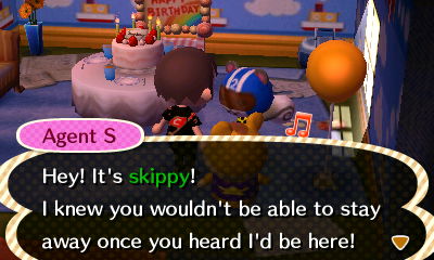 Agent S: Hey! It's skippy! I knew you wouldn't be able to stay away once you heard I'd be here!