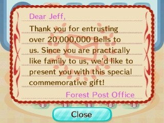 Dear Jeff, Thank you for entrusting over 20,000,000 bells to us. We'd like to present you with this special gift! -Forest Post Office