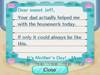 Dear Jeff, Your dad actually helped me with the housework today. If only it could always be like this. It's Mother's Day! -Mom