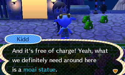 Kidd: And it's free of charge! Yeah, what we definitely need around here is a moai statue.