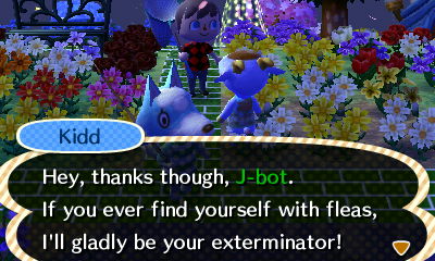 Kidd: Hey, thanks though, J-bot. If you ever find yourself with fleas, I'll gladly be your exterminator!