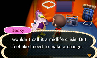 Becky: I wouldn't call it a midlife crisis. But I feel like I need to make a change.