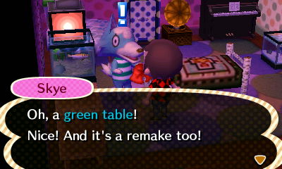 Skye: Oh, a green table! Nice! And it's a remake too!