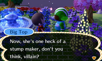 Big Top: Now, she's one heck of a stump maker, don't you think, villain?
