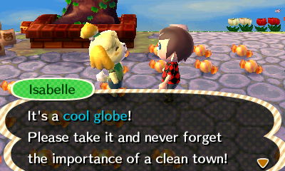 Isabelle: It's a cool globe! Please take it and never forget the importance of a clean town!