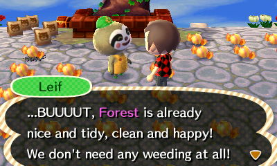 Leif: ...BUUUUT, Forest is already nice and tidy, clean and happy! We don't need any weeding at all!