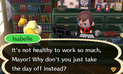 Isabelle: It's not healthy to work so much, Mayor! Why don't you just take the day off instead?