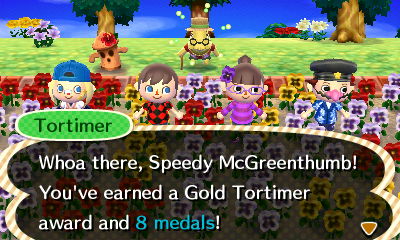 Tortimer: Whoa there, Speedy McGreenthumb! You've earned a Gold Tortimer award and 8 medals!