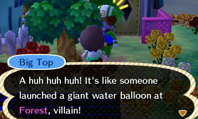 Big Top: A huh huh huh! It's like someone launched a giant water balloon at Forest, villain!