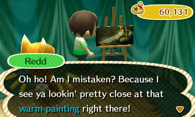 Redd: Oh ho! Am I mistaken? Because I see ya lookin' pretty close at that warm painting right there!