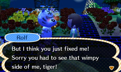 Rolf: But I think you just fixed me! Sorry you had to see that wimpy side of me, tiger!