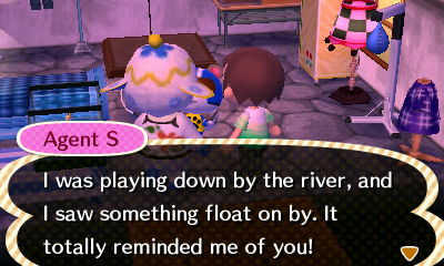 Agent S: I was playing down by the river, and I saw something float on by. It totally reminded me of you!