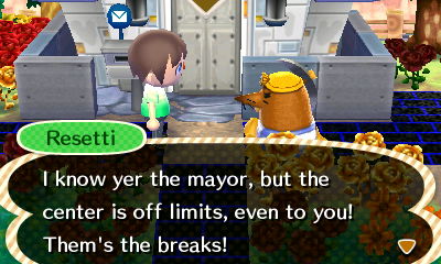 Resetti: I know yer the mayor, but the center is off limits, even to you! Them's the breaks!