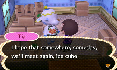 Tia: I hope that somewhere, someday, we'll meet again, ice cube.