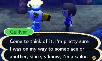 Gulliver: Come to think of it, I'm pretty sure I was on my way to someplace or another, since, y'know, I'm a sailor.
