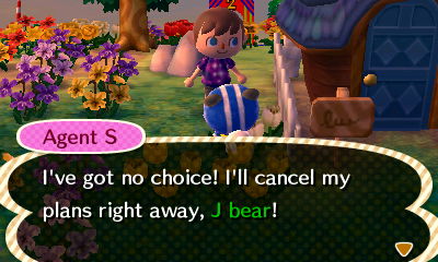 Agent S: I've got no choice! I'll cancel my plans right away, J bear!