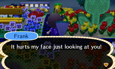 Frank: It hurts my face just looking at you!