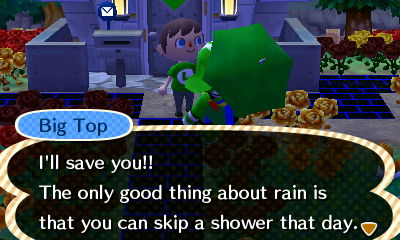 Big Top: I'll save you! The only good thing about rain is that you can skip a shower that day!