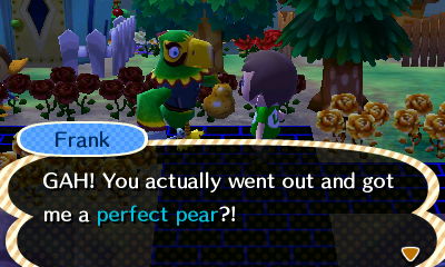 Frank: GAH! You actually went out and got me a perfect pear?!