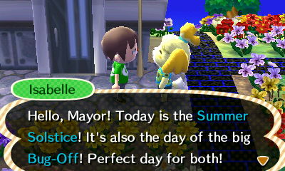 Isabelle: Hello, Mayor! Today is the Summer Solstice! It's also the day of the Bug-Off! Perfect day for both!