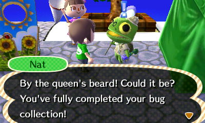 Nat: By the queen's beard! Could it be? You've fully completed your bug collection!