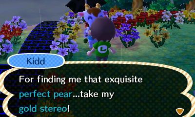 Kidd: For fetching me that exquisite perfect pear...take my gold stereo!
