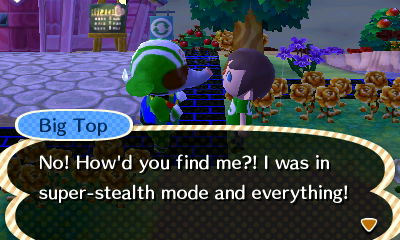 Big Top: No! How'd you find me? I was in super-stealth mode and everything!