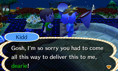 Kidd: Gosh, I'm so sorry you had to come all this way to deliver this to me, dearie!
