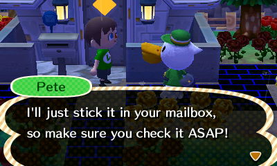 Pete: I'll just stick it in your mailbox, so make sure you check it ASAP!