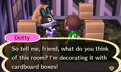 Dotty: So tell me, friend, what do you think of this room? I'm decorating it with cardboard boxes!