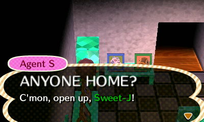 Agent S: ANYONE HOME? C'mon, open up, Sweet-J!