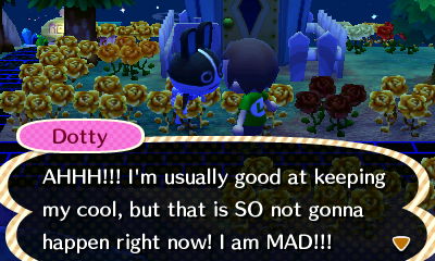 Dotty: AHHH!!! I'm usually good at keeping my cool, but that is SO not gonna happen right now! I am MAD!!!