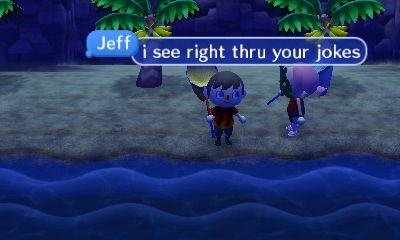 Jeff: I see right through your jokes.