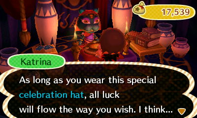 Katrina: As long as you wear this special celebration hat, all luck will flow the way you wish. I think...