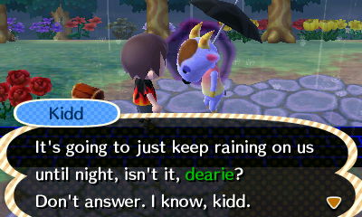 Kidd: It's going to just keep raining on us until night, isn't it, dearie? Don't answer. I know, kidd.