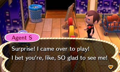 Agent S: Surprise! I came over to play! I bet you're, like, SO glad to see me!
