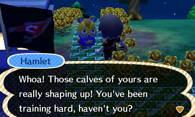 Hamlet: Whoa! Those calves of yours are really shaping up! You've been training hard, haven't you?